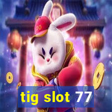 tig slot 77